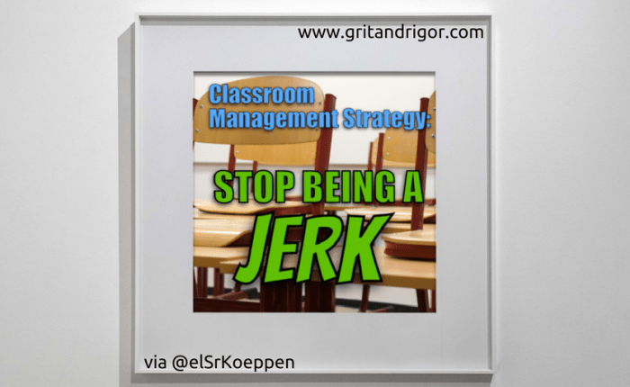 Classroom Management Strategy:  “Stop Being a&nbsp;Jerk”